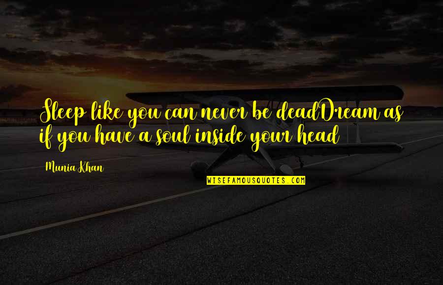 Head Like A Quotes By Munia Khan: Sleep like you can never be deadDream as