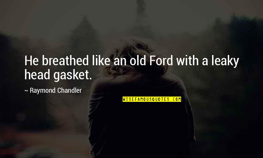 Head Like A Quotes By Raymond Chandler: He breathed like an old Ford with a