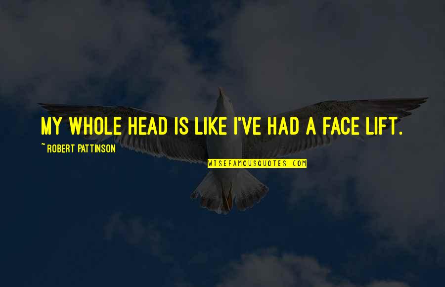 Head Like A Quotes By Robert Pattinson: My whole head is like I've had a