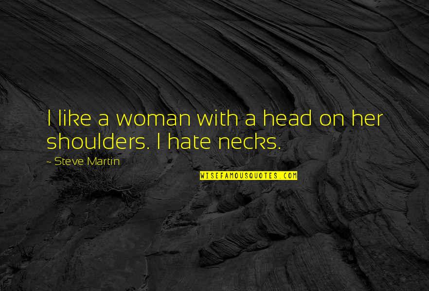 Head Like A Quotes By Steve Martin: I like a woman with a head on