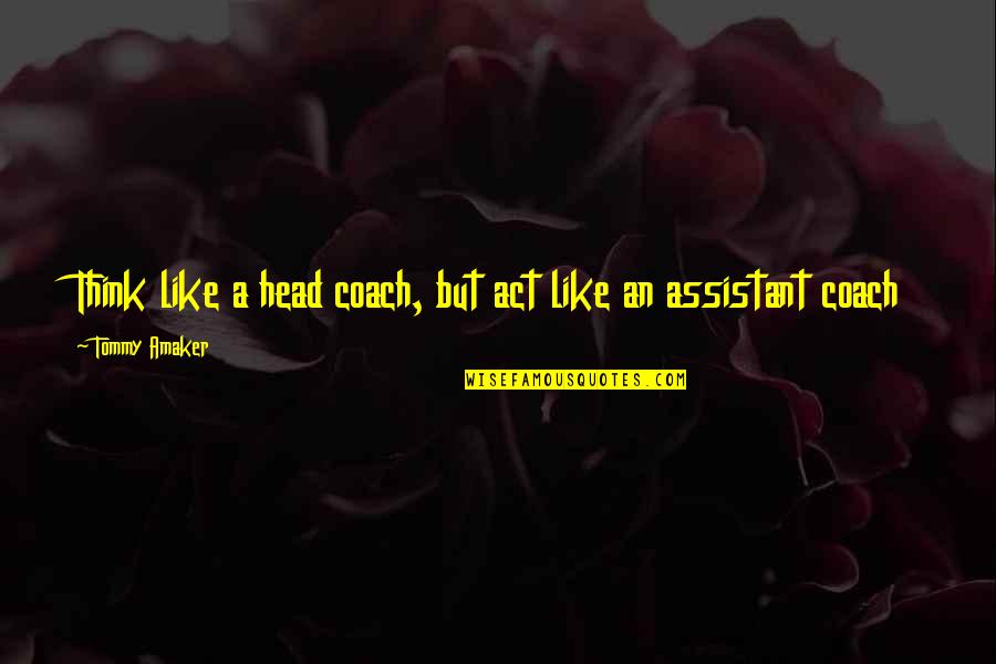 Head Like A Quotes By Tommy Amaker: Think like a head coach, but act like