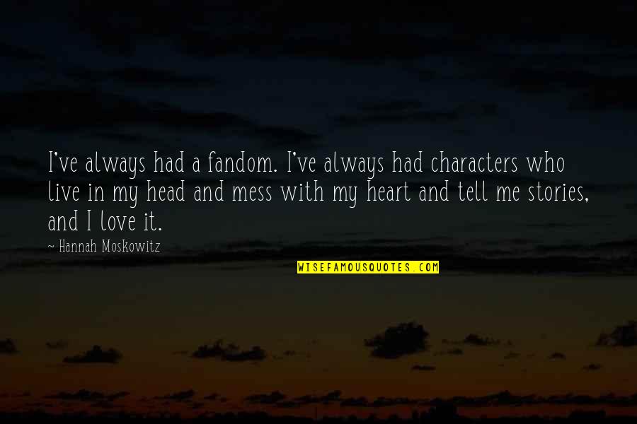 Head Mess Quotes By Hannah Moskowitz: I've always had a fandom. I've always had