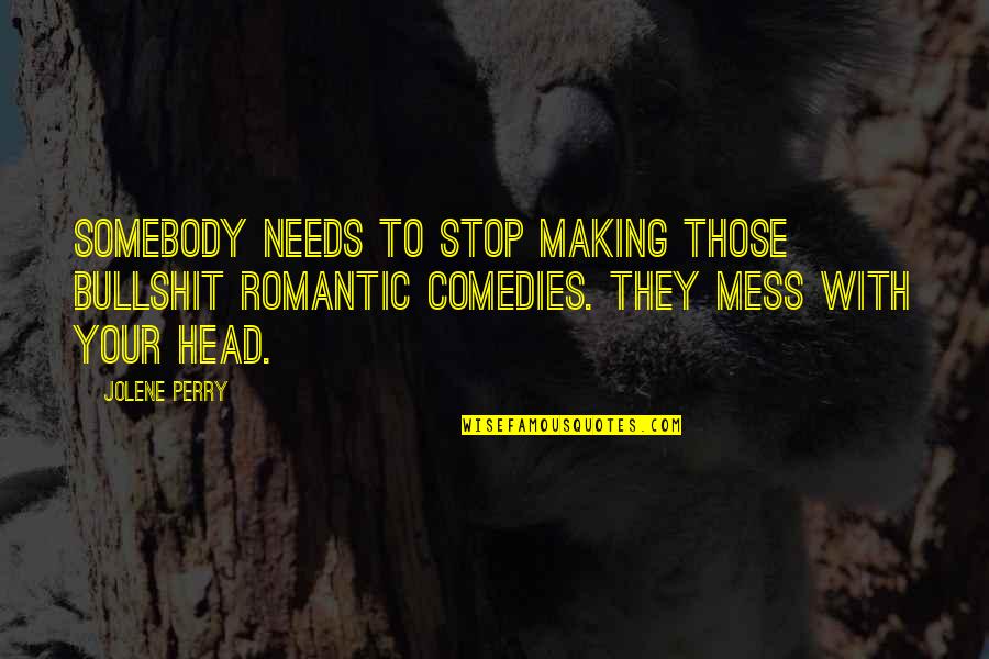 Head Mess Quotes By Jolene Perry: Somebody needs to stop making those bullshit romantic