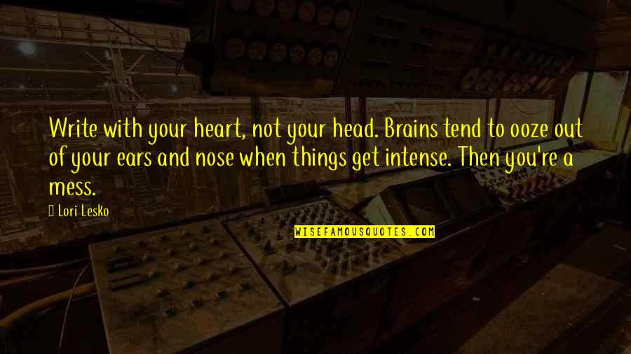 Head Mess Quotes By Lori Lesko: Write with your heart, not your head. Brains