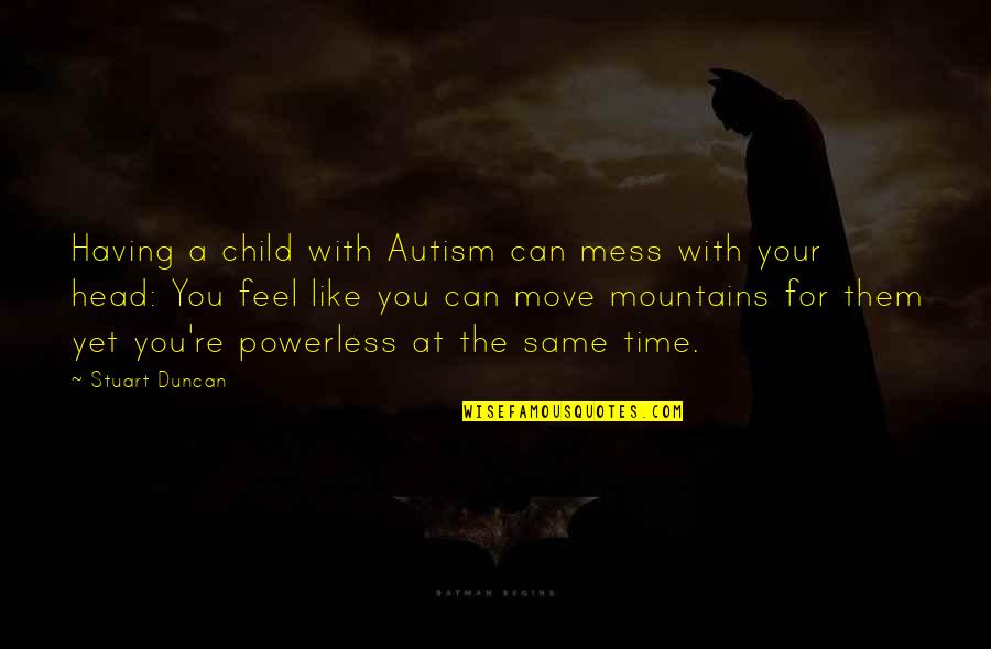 Head Mess Quotes By Stuart Duncan: Having a child with Autism can mess with