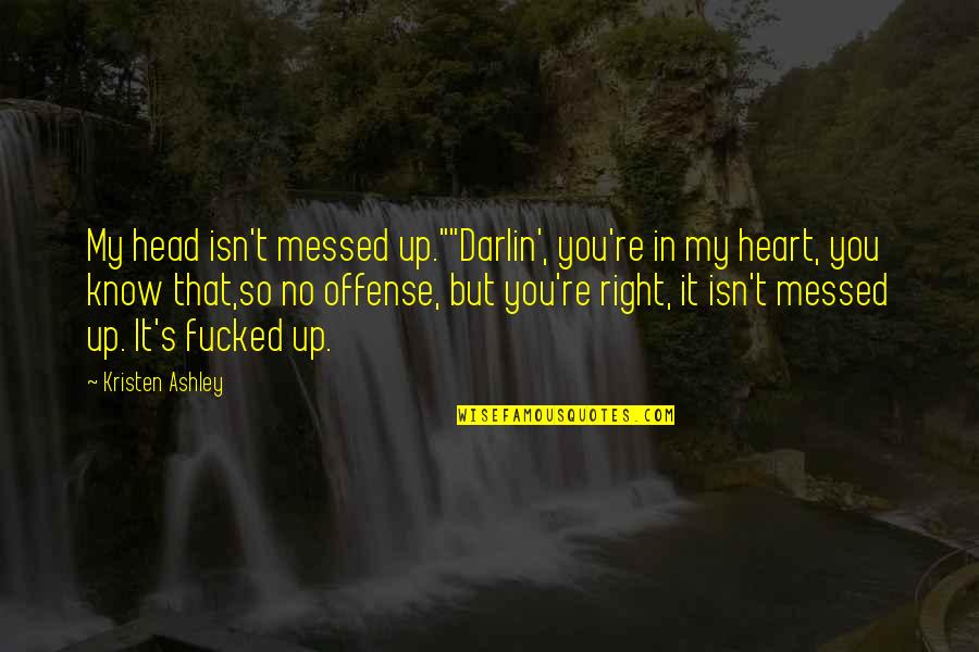 Head Messed Up Quotes By Kristen Ashley: My head isn't messed up.""Darlin', you're in my