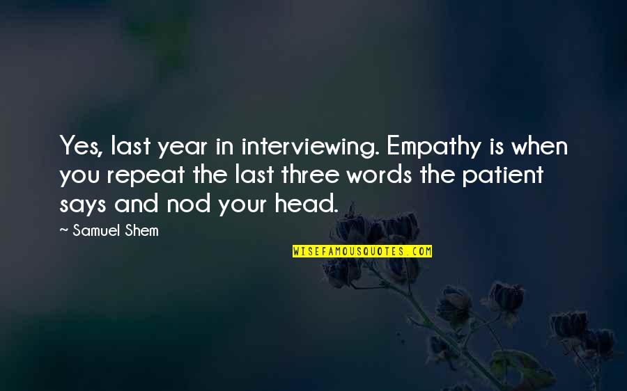 Head Nod Quotes By Samuel Shem: Yes, last year in interviewing. Empathy is when