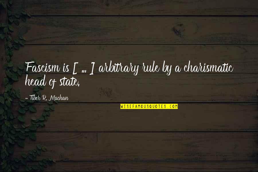 Head Of Quotes By Tibor R. Machan: Fascism is [ ... ] arbitrary rule by