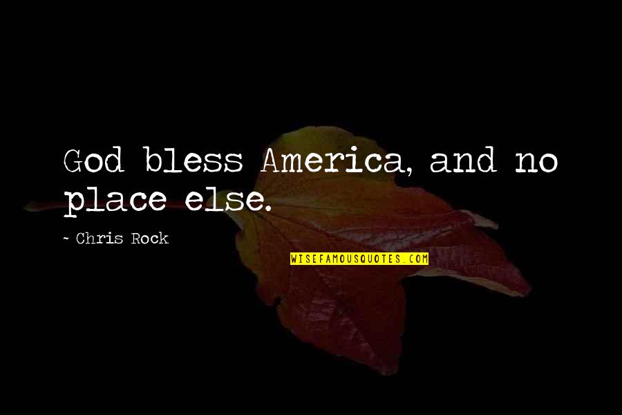Head Of State Quotes By Chris Rock: God bless America, and no place else.