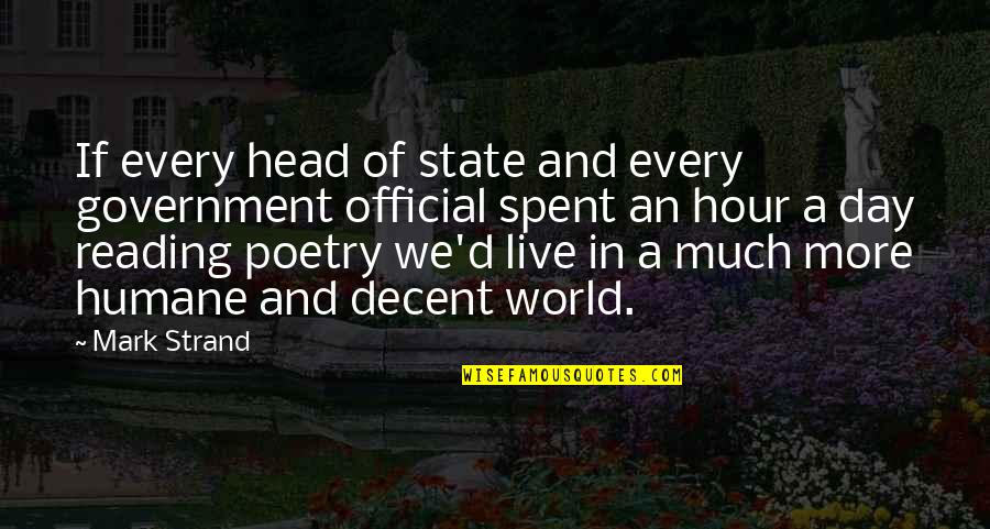 Head Of State Quotes By Mark Strand: If every head of state and every government