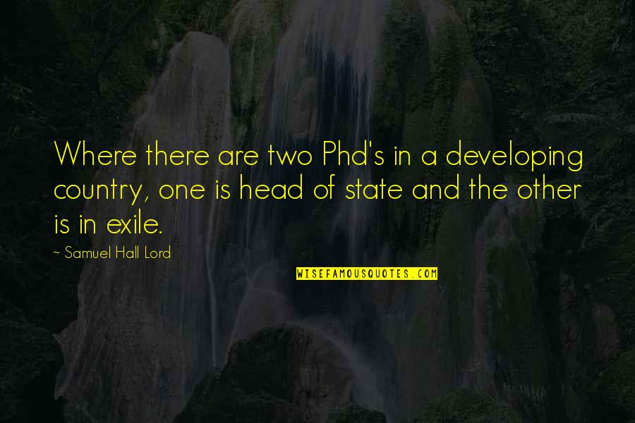 Head Of State Quotes By Samuel Hall Lord: Where there are two Phd's in a developing