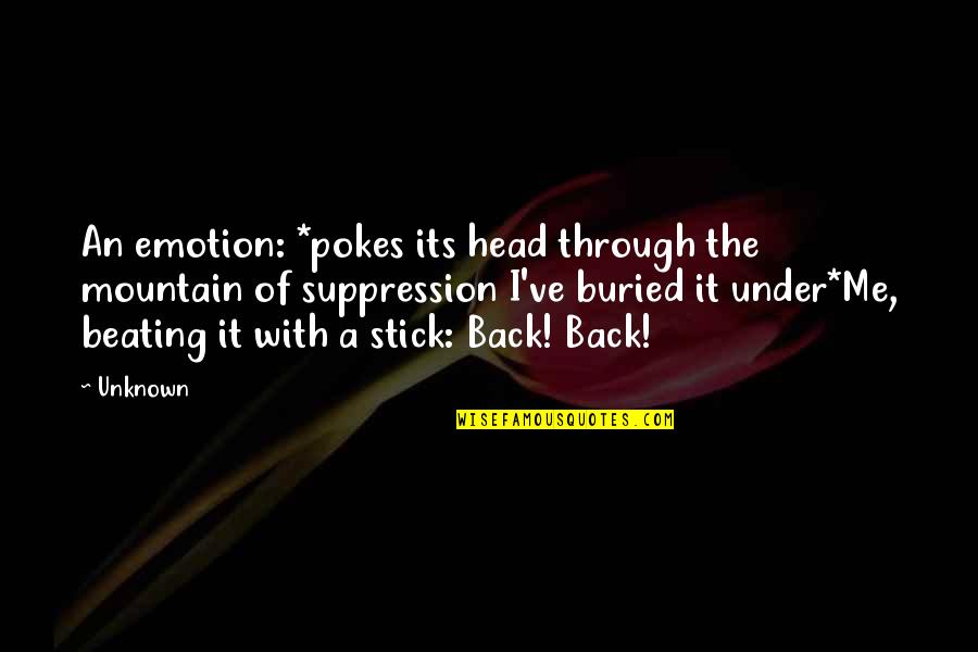 Head On A Stick Quotes By Unknown: An emotion: *pokes its head through the mountain Head On A Stick Quotes By Unknown: An emotion: *pokes its head through the mountain