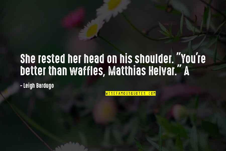 Head On His Shoulder Quotes By Leigh Bardugo: She rested her head on his shoulder. "You're Head On His Shoulder Quotes By Leigh Bardugo: She rested her head on his shoulder. "You're