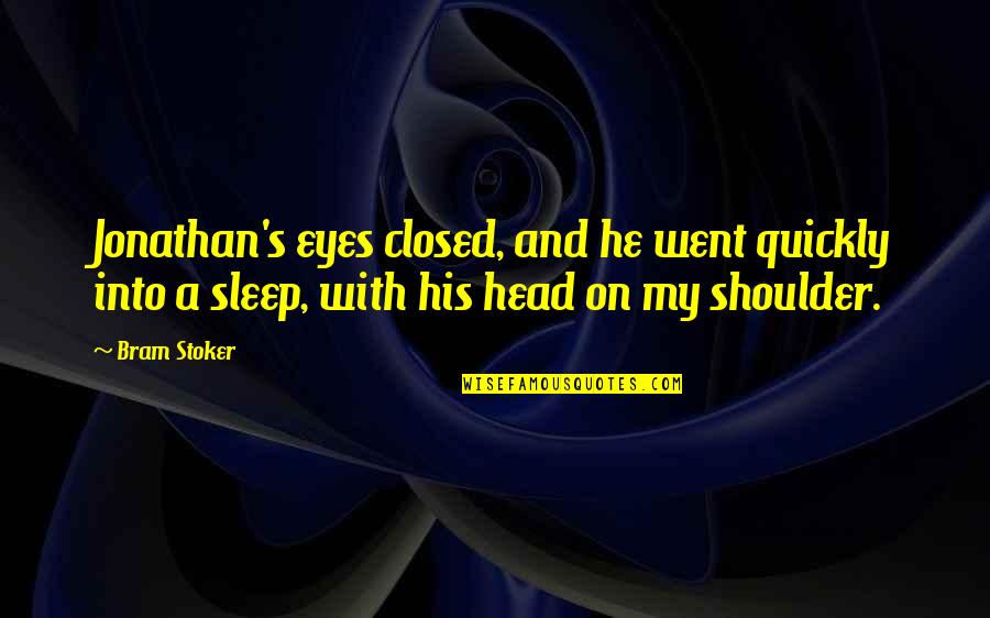 Head On Shoulder Quotes By Bram Stoker: Jonathan's eyes closed, and he went quickly into