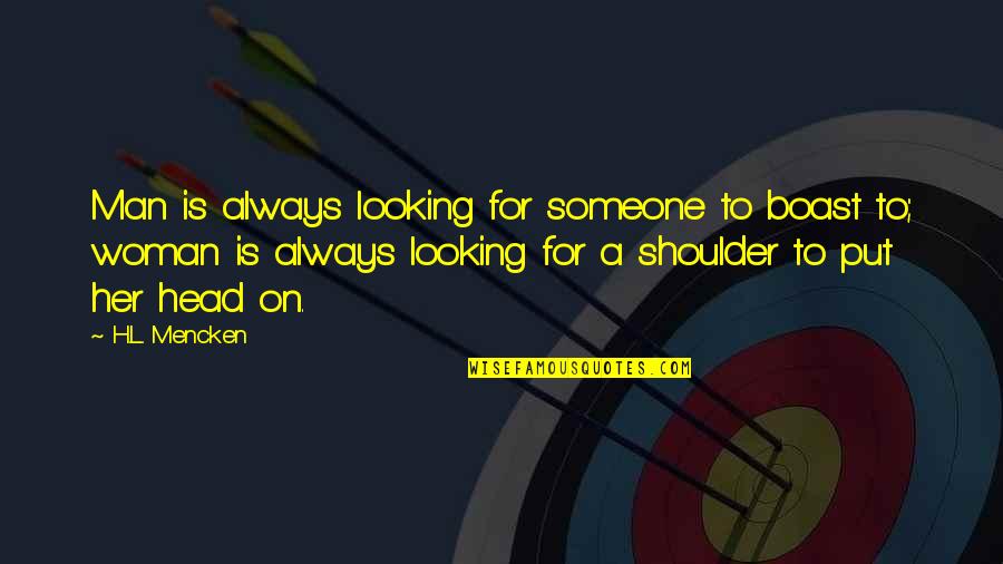 Head On Shoulder Quotes By H.L. Mencken: Man is always looking for someone to boast