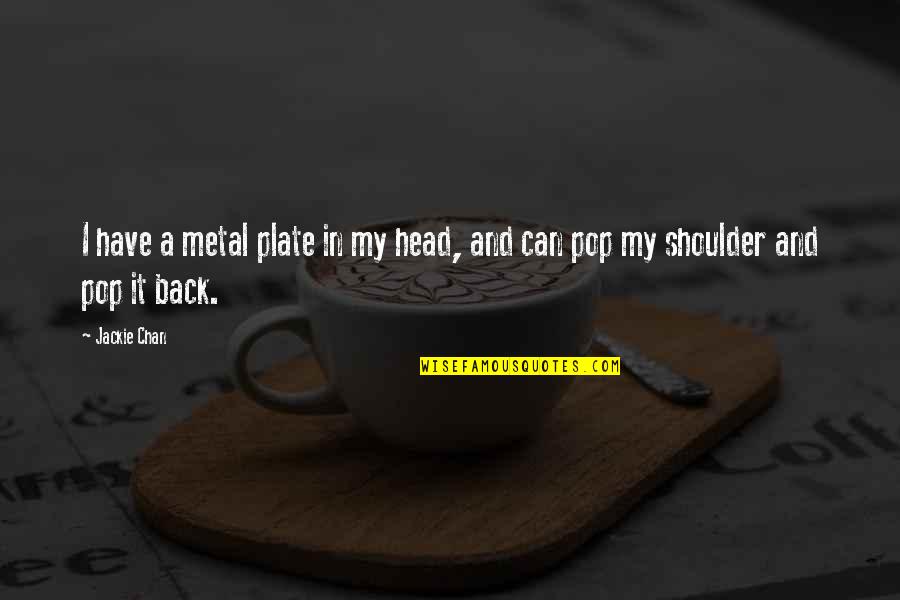 Head On Shoulder Quotes By Jackie Chan: I have a metal plate in my head,