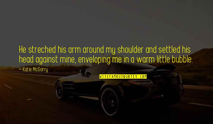 Head On Shoulder Quotes By Katie McGarry: He streched his arm around my shoulder and
