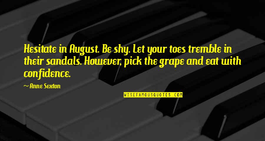 Head On Straight Quotes By Anne Sexton: Hesitate in August. Be shy. Let your toes