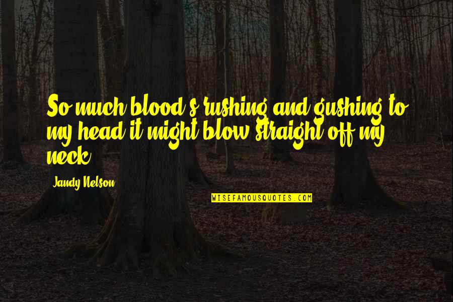 Head On Straight Quotes By Jandy Nelson: So much blood's rushing and gushing to my