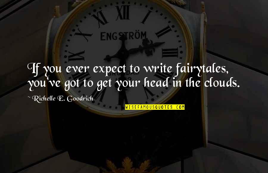 Head On The Clouds Quotes By Richelle E. Goodrich: If you ever expect to write fairytales, you've