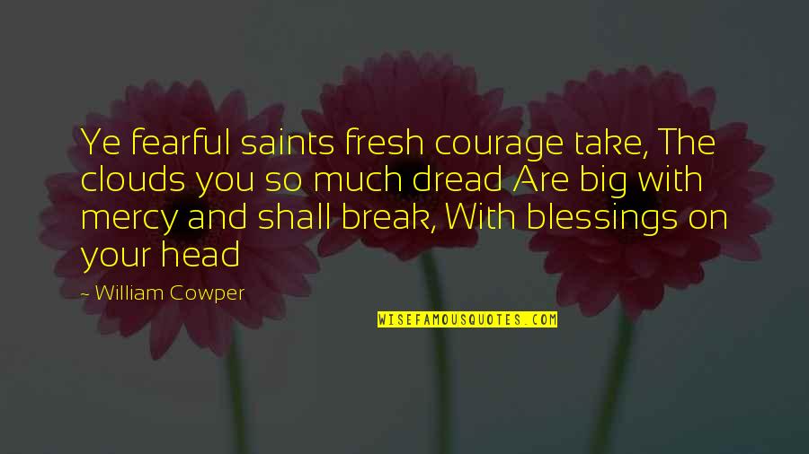 Head On The Clouds Quotes By William Cowper: Ye fearful saints fresh courage take, The clouds