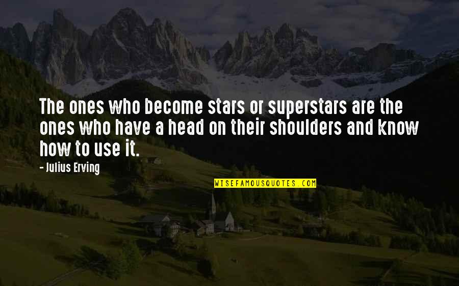 Head On Your Shoulders Quotes By Julius Erving: The ones who become stars or superstars are