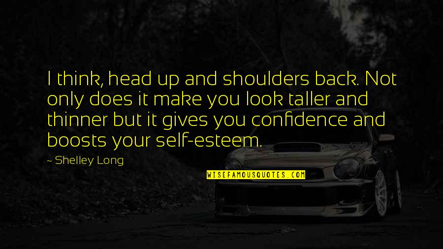 Head On Your Shoulders Quotes By Shelley Long: I think, head up and shoulders back. Not