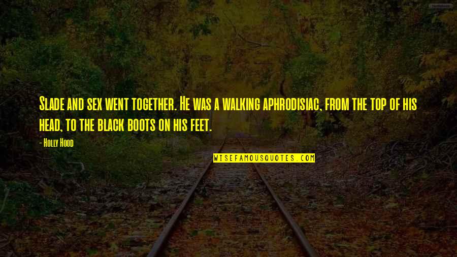 Head Over Boots Quotes By Holly Hood: Slade and sex went together. He was a Head Over Boots Quotes By Holly Hood: Slade and sex went together. He was a