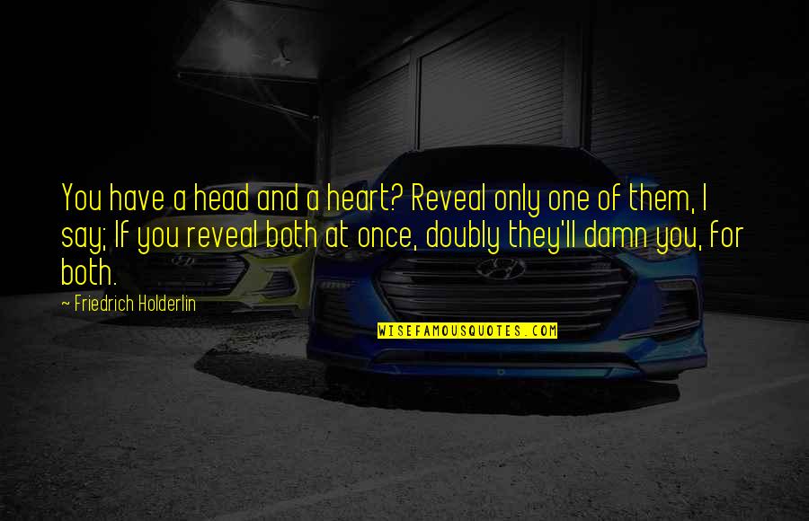 Head Over Heart Quotes By Friedrich Holderlin: You have a head and a heart? Reveal
