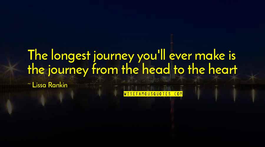 Head Over Heart Quotes By Lissa Rankin: The longest journey you'll ever make is the