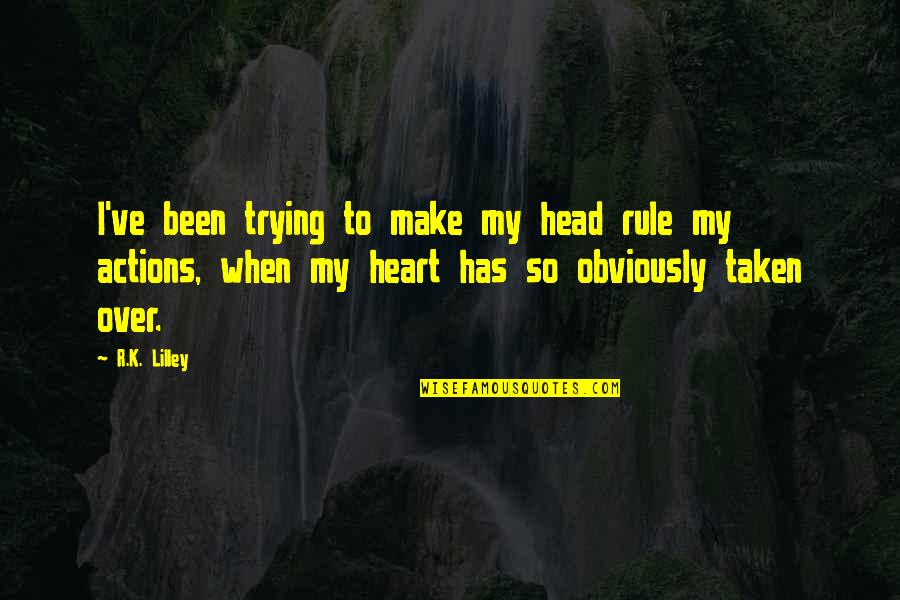 Head Over Heart Quotes By R.K. Lilley: I've been trying to make my head rule