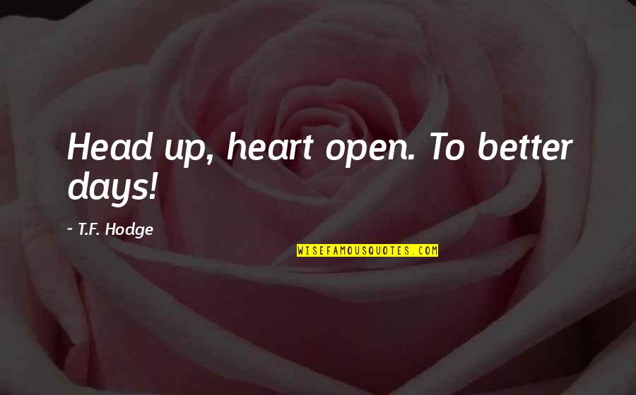 Head Over Heart Quotes By T.F. Hodge: Head up, heart open. To better days!