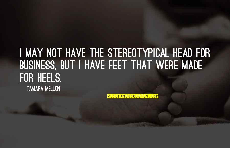 Head Over Heels For You Quotes By Tamara Mellon: I may not have the stereotypical head for