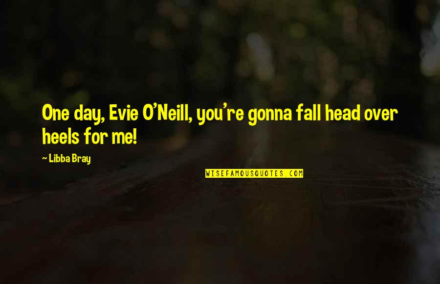 Head Over Heels In Love Quotes By Libba Bray: One day, Evie O'Neill, you're gonna fall head