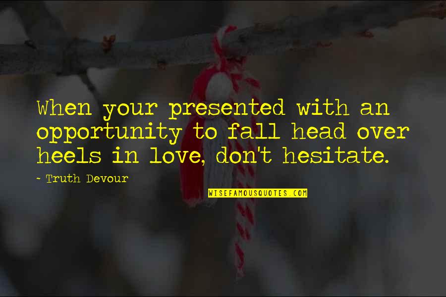 Head Over Heels In Love Quotes By Truth Devour: When your presented with an opportunity to fall