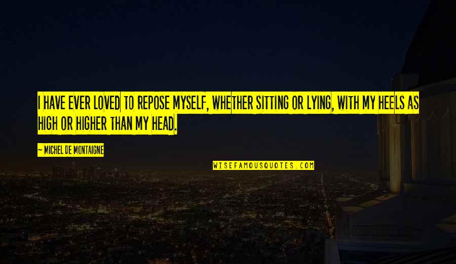 Head Over Heels Quotes By Michel De Montaigne: I have ever loved to repose myself, whether