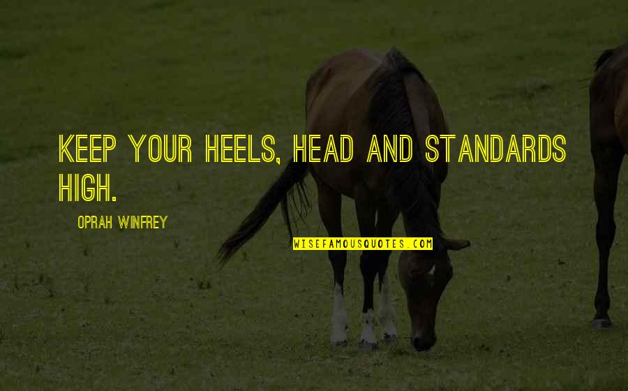 Head Over Heels Quotes By Oprah Winfrey: Keep your heels, head and standards high.