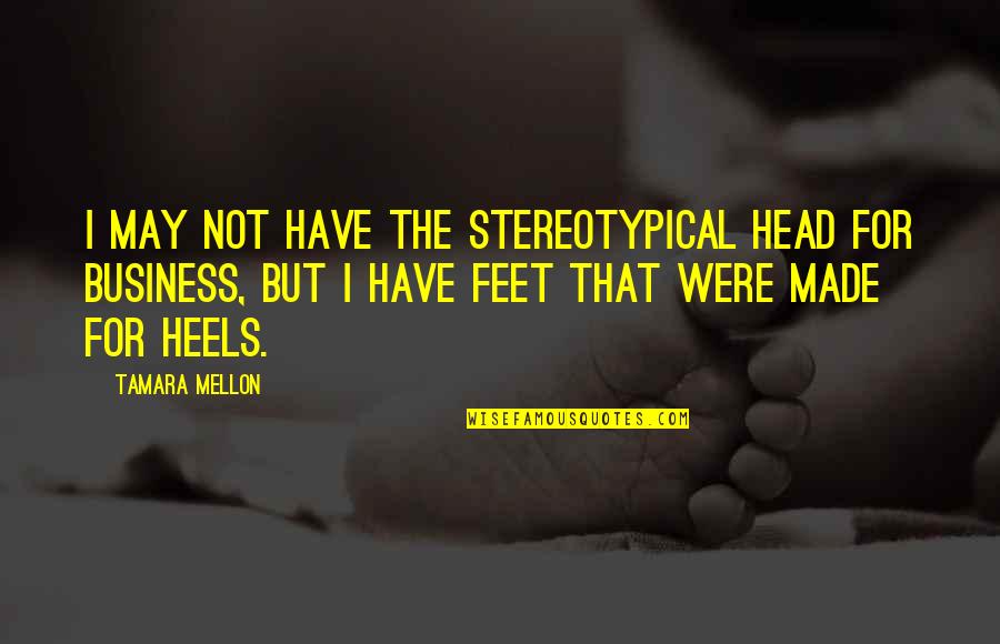 Head Over Heels Quotes By Tamara Mellon: I may not have the stereotypical head for