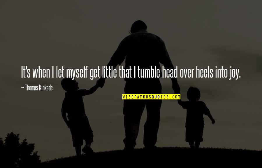 Head Over Heels Quotes By Thomas Kinkade: It's when I let myself get little that