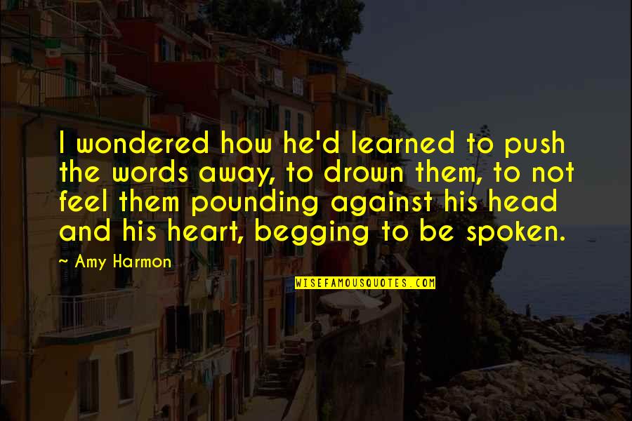 Head Pounding Quotes By Amy Harmon: I wondered how he'd learned to push the