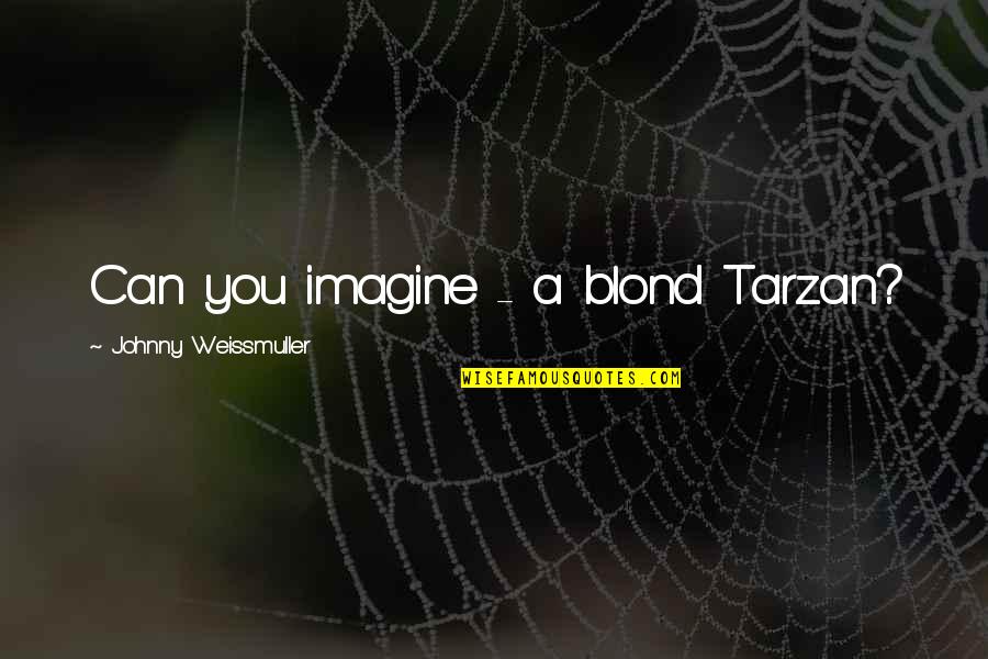 Head Quote Quotes By Johnny Weissmuller: Can you imagine - a blond Tarzan? Head Quote Quotes By Johnny Weissmuller: Can you imagine - a blond Tarzan?