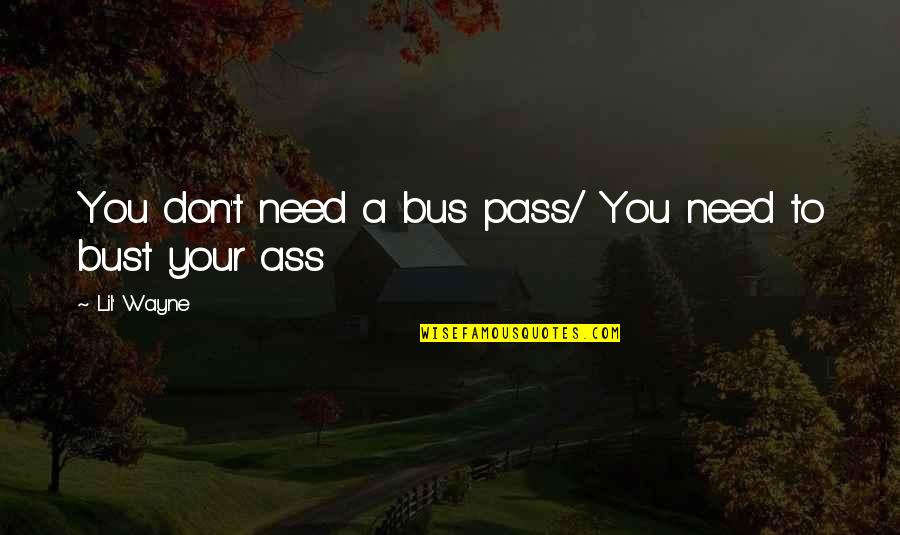 Head Quote Quotes By Lil' Wayne: You don't need a bus pass/ You need Head Quote Quotes By Lil' Wayne: You don't need a bus pass/ You need