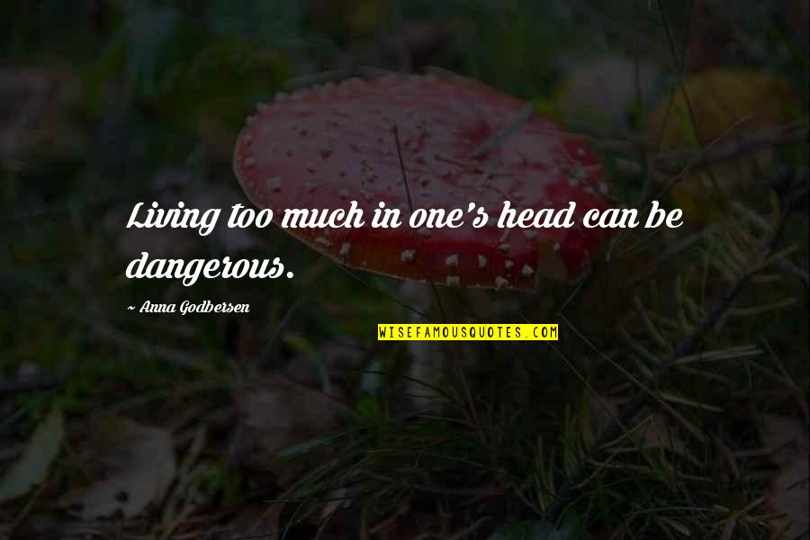 Head Quotes By Anna Godbersen: Living too much in one's head can be