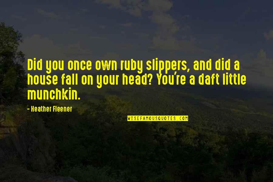 Head Quotes By Heather Fleener: Did you once own ruby slippers, and did