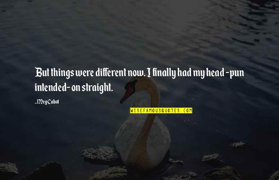 Head Quotes By Meg Cabot: But things were different now. I finally had