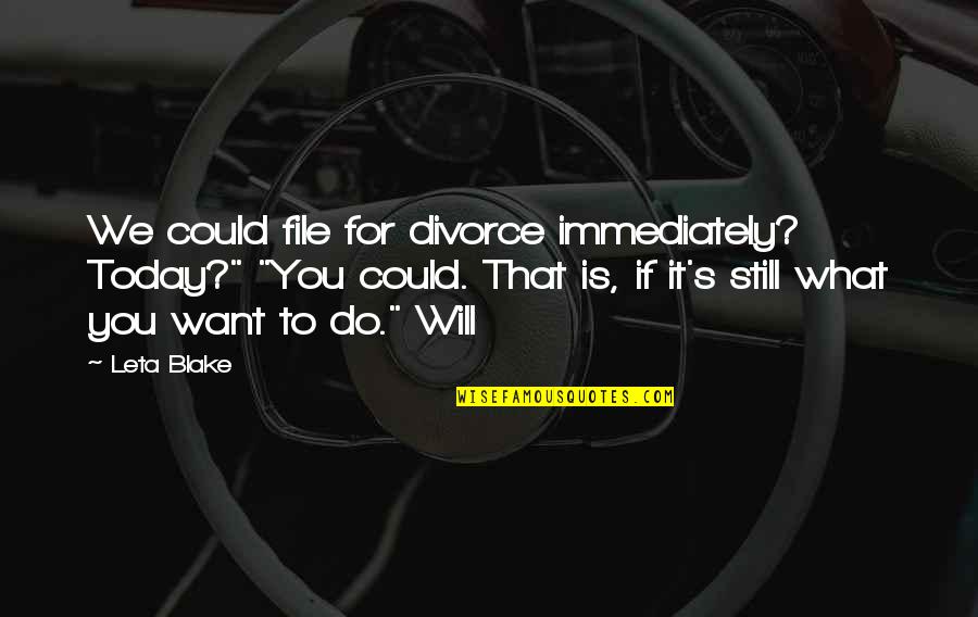 Head Scratcher Quotes By Leta Blake: We could file for divorce immediately? Today?" "You