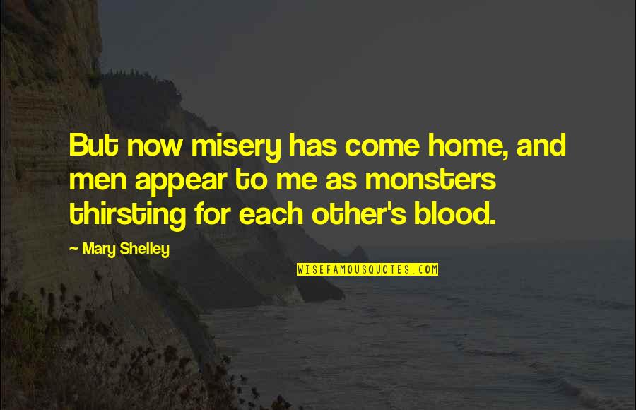 Head Scratcher Quotes By Mary Shelley: But now misery has come home, and men