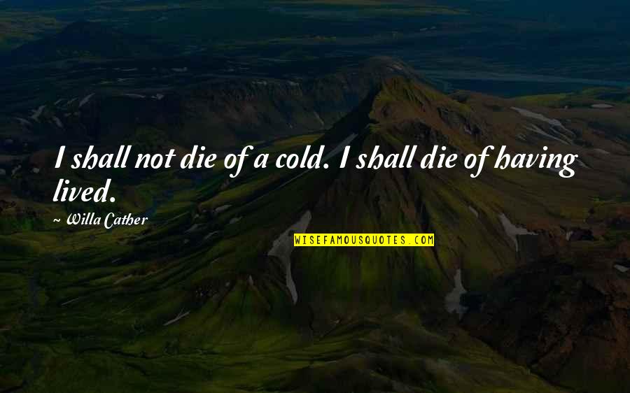 Head Shave Quotes By Willa Cather: I shall not die of a cold. I