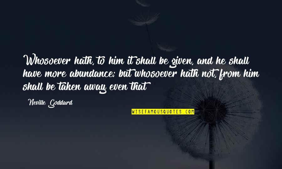 Head Shaving Quotes By Neville Goddard: Whosoever hath, to him it shall be given, Head Shaving Quotes By Neville Goddard: Whosoever hath, to him it shall be given,