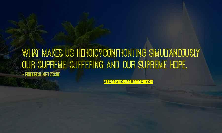 Head Slammed Quotes By Friedrich Nietzsche: What makes us heroic?Confronting simultaneously our supreme suffering Head Slammed Quotes By Friedrich Nietzsche: What makes us heroic?Confronting simultaneously our supreme suffering